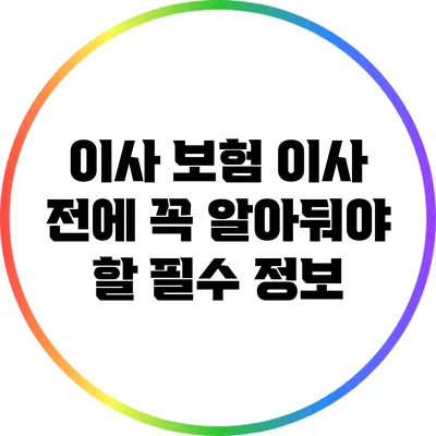 이사 보험: 이사 전에 꼭 알아둬야 할 필수 정보