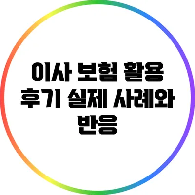 이사 보험 활용 후기: 실제 사례와 반응