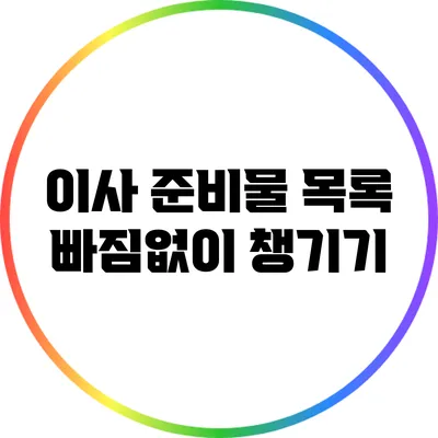 이사 준비물 목록: 빠짐없이 챙기기