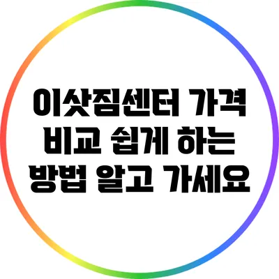 이삿짐센터 가격 비교 쉽게 하는 방법: 알고 가세요