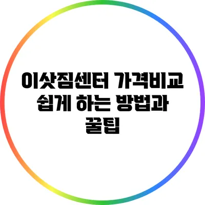 이삿짐센터 가격비교 쉽게 하는 방법과 꿀팁