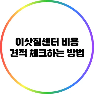 이삿짐센터 비용 견적 체크하는 방법