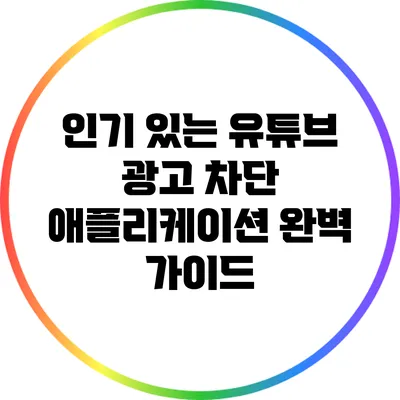 인기 있는 유튜브 광고 차단 애플리케이션 완벽 가이드