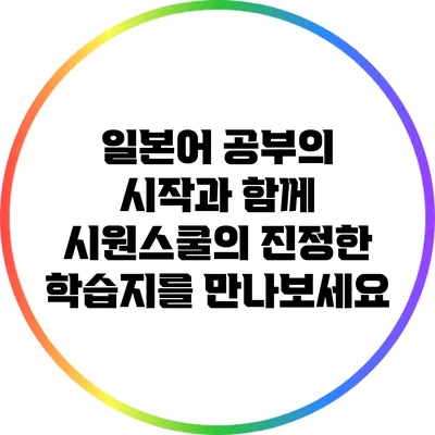 일본어 공부의 시작과 함께 시원스쿨의 진정한 학습지를 만나보세요