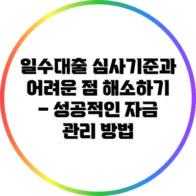 일수대출 심사기준과 어려운 점 해소하기 – 성공적인 자금 관리 방법