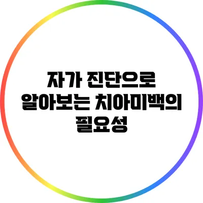 자가 진단으로 알아보는 치아미백의 필요성