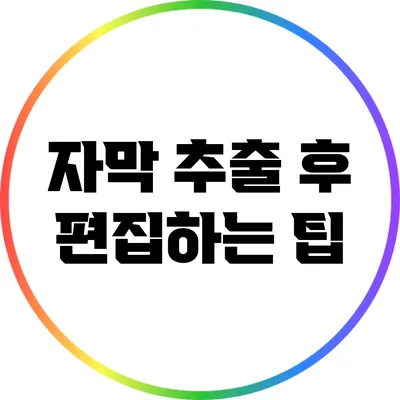 자막 추출 후 편집하는 팁