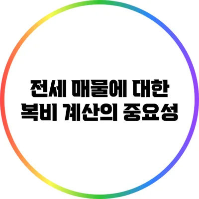 전세 매물에 대한 복비 계산의 중요성