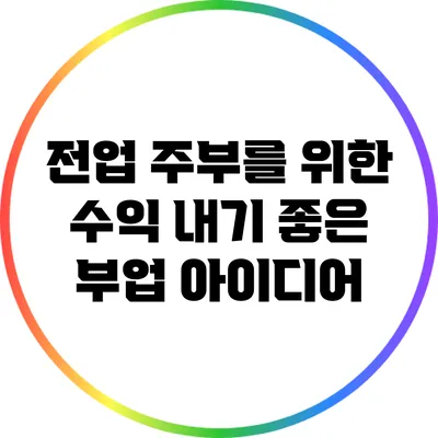 전업 주부를 위한 수익 내기 좋은 부업 아이디어