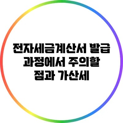 전자세금계산서 발급 과정에서 주의할 점과 가산세