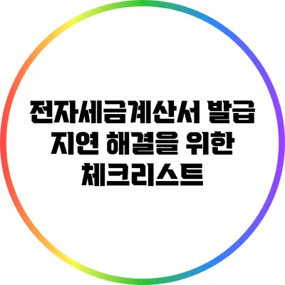 전자세금계산서 발급 지연 해결을 위한 체크리스트