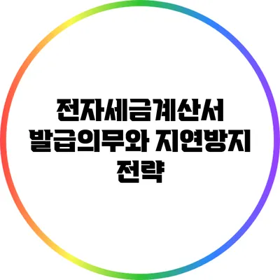 전자세금계산서 발급의무와 지연방지 전략