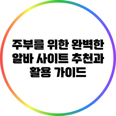 주부를 위한 완벽한 알바 사이트 추천과 활용 가이드