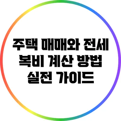 주택 매매와 전세 복비 계산 방법: 실전 가이드
