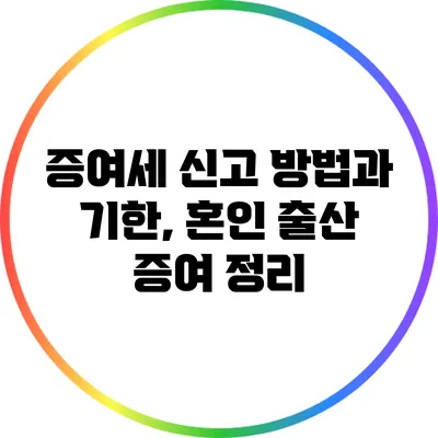 증여세 신고 방법과 기한, 혼인 출산 증여 정리
