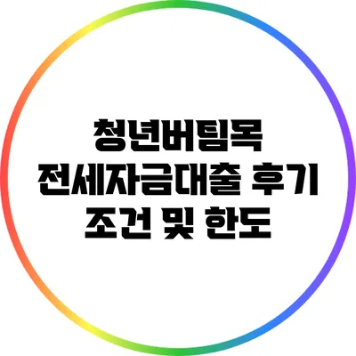 청년버팀목 전세자금대출 후기: 조건 및 한도