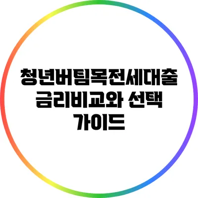 청년버팀목전세대출 금리비교와 선택 가이드
