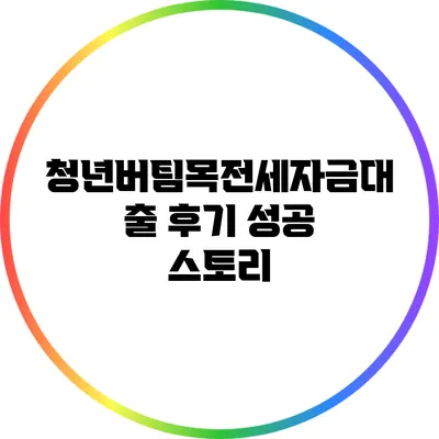 청년버팀목전세자금대출 후기: 성공 스토리