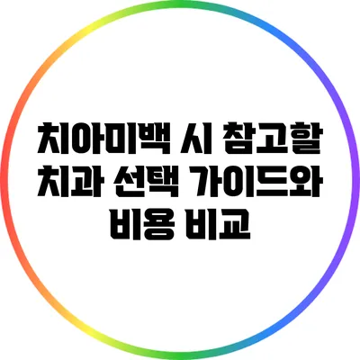 치아미백 시 참고할 치과 선택 가이드와 비용 비교