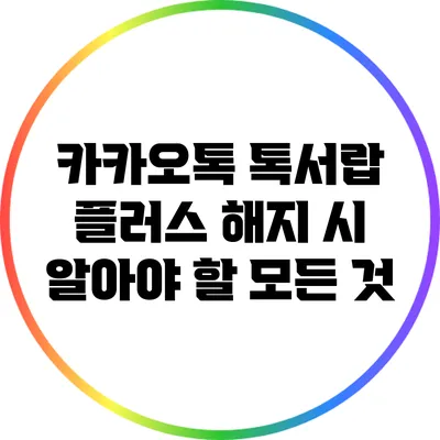카카오톡 톡서랍 플러스 해지 시 알아야 할 모든 것
