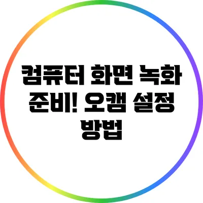 컴퓨터 화면 녹화 준비! 오캠 설정 방법