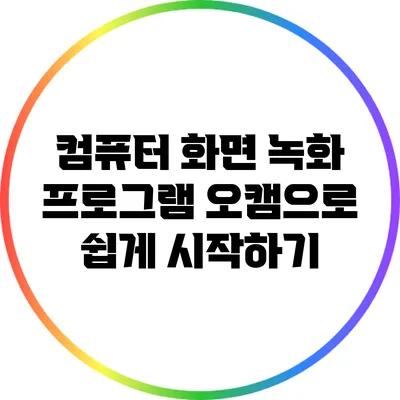 컴퓨터 화면 녹화 프로그램 오캠으로 쉽게 시작하기