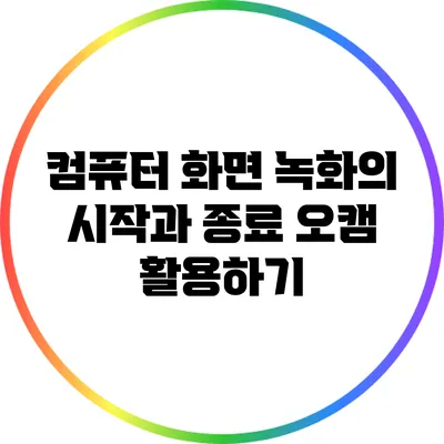 컴퓨터 화면 녹화의 시작과 종료: 오캠 활용하기