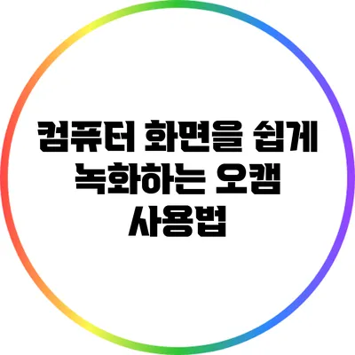 컴퓨터 화면을 쉽게 녹화하는 오캠 사용법