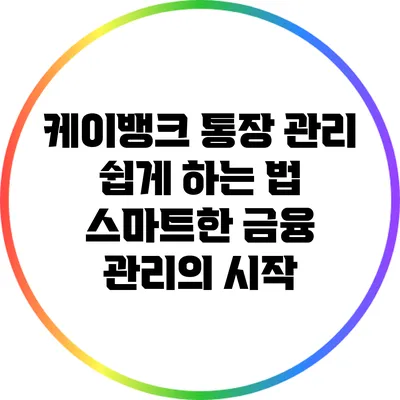 케이뱅크 통장 관리 쉽게 하는 법: 스마트한 금융 관리의 시작