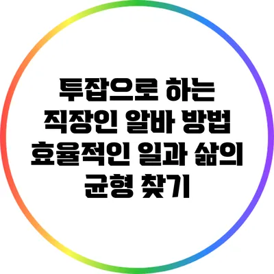 투잡으로 하는 직장인 알바 방법: 효율적인 일과 삶의 균형 찾기