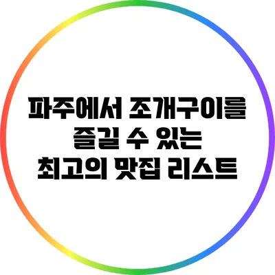 파주에서 조개구이를 즐길 수 있는 최고의 맛집 리스트