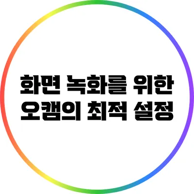 화면 녹화를 위한 오캠의 최적 설정*