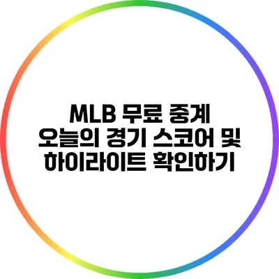 MLB 무료 중계: 오늘의 경기 스코어 및 하이라이트 확인하기