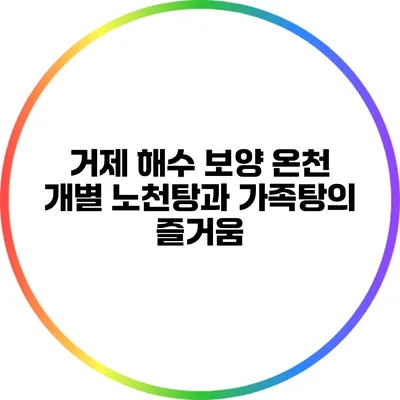 거제 해수 보양 온천: 개별 노천탕과 가족탕의 즐거움
