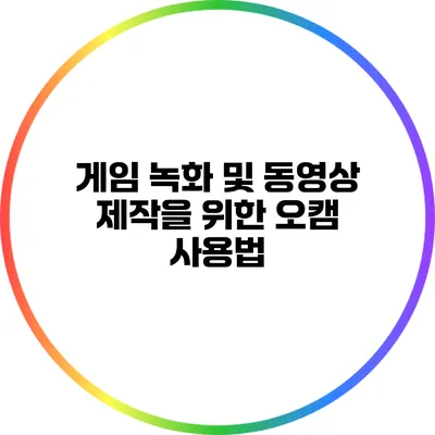 게임 녹화 및 동영상 제작을 위한 오캠 사용법