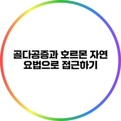 골다공증과 호르몬: 자연 요법으로 접근하기