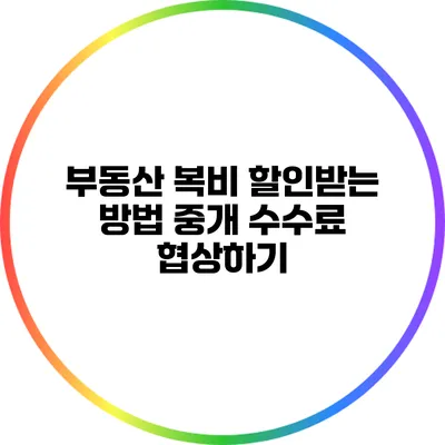 부동산 복비 할인받는 방법: 중개 수수료 협상하기