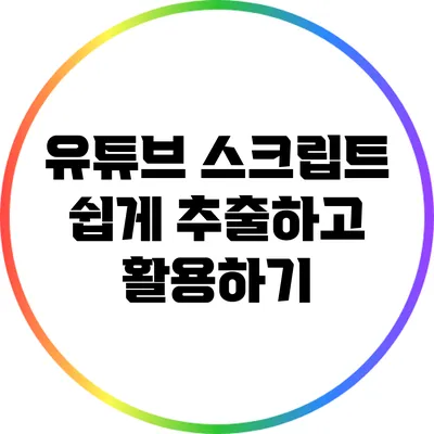 유튜브 스크립트 쉽게 추출하고 활용하기