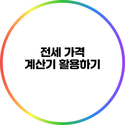 전세 가격 계산기 활용하기