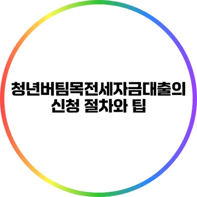 청년버팀목전세자금대출의 신청 절차와 팁