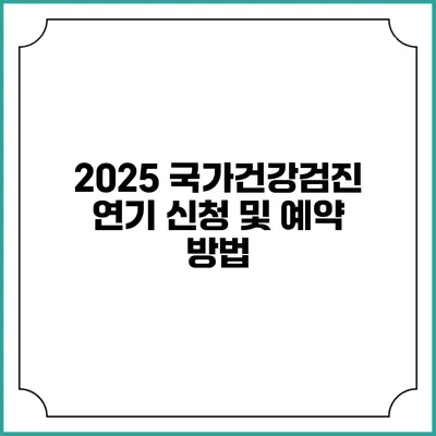 2025 국가건강검진 연기 신청 및 예약 방법