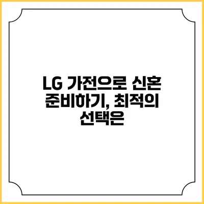 LG 가전으로 신혼 준비하기, 최적의 선택은?