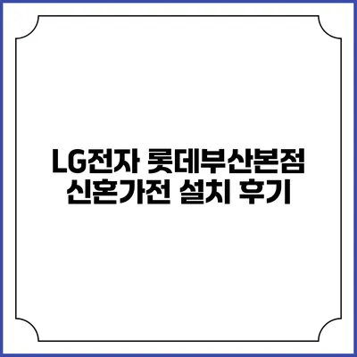 LG전자 롯데부산본점 신혼가전 설치 후기