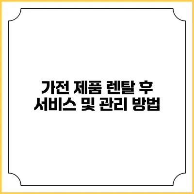 가전 제품 렌탈 후 서비스 및 관리 방법
