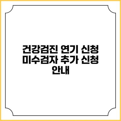 건강검진 연기 신청 미수검자 추가 신청 안내
