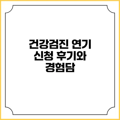 건강검진 연기 신청 후기와 경험담