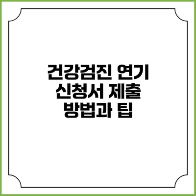 건강검진 연기 신청서 제출 방법과 팁