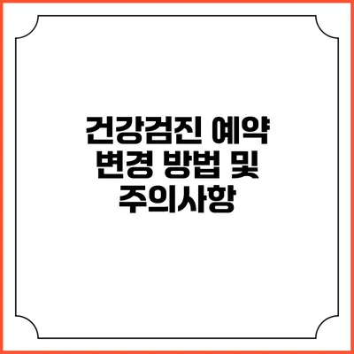 건강검진 예약 변경 방법 및 주의사항