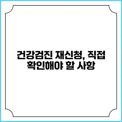 건강검진 재신청, 직접 확인해야 할 사항