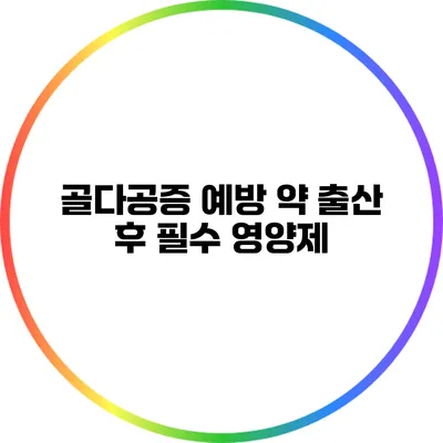 골다공증 예방 약: 출산 후 필수 영양제